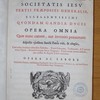 Sancti Francisci Borgiæ, Societatis Jesu tertii præpositi generalis, excellentissimi quondam Gandiae ducis Opera omnia quæ nunc extant, aut inveniri potuerunt, adjectis ejusdem Sancti Patris vitâ & elogiis ...