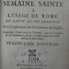 Office de la semaine sainte à l'usage de Rome, en latin et en françois avec l'explication des cérémonies de l'Église, et quelques prieres tirées de l'Écriture, pour la confession & la communion, & sur les mystères que l'on célèbre durant ce saint temps