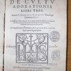 De cultu adorationis libri tres, accesserunt disputationes duæ contra errores Fœicis, & Elipandi de adoptione, & servitute Christi in Concilio Francofordiensi damnatos