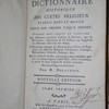 Dictionnaire historique des cultes religieux établis dans le monde, depuis son origine jusqu'à présent ; ouvrage dans lequel on trouvera les différentes manières d'adorer la divinité, que la révélation, l'ignorance & les passions ont suggérées aux hommes dans tous les temps ; l'histoire abrégée des dieux et demi-dieux du paganisme, & celle des religions chrétienne, judaïque, mahométane, chinoise, indienne, &c.; leurs sectes et hérésies principales, leurs ministres, prêtres, & ordres religieux ; leurs fêtes, leurs cérémonies ; le précis de leurs dogmes & de leurs croyances