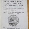 Histoire de la décadence de l'empire après Charlemagne, et des differends des empereurs avec les papes au sujet des investitures, & de l'indépendance.