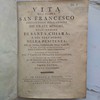 Vita del padre San Francesco, institutore dell'ordine de'frati minori, dell'ordine di Santa Chiara, e del terz'ordine della penitenza : con la storia particolare delle stimate, e con alcune dichiarazioni sopra l'indulgenza della Porziuncola