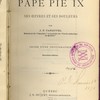 Vie du pape Pie IX : Ses oeuvres et ses douleurs