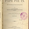 Vie du pape Pie IX : Ses oeuvres et ses douleurs